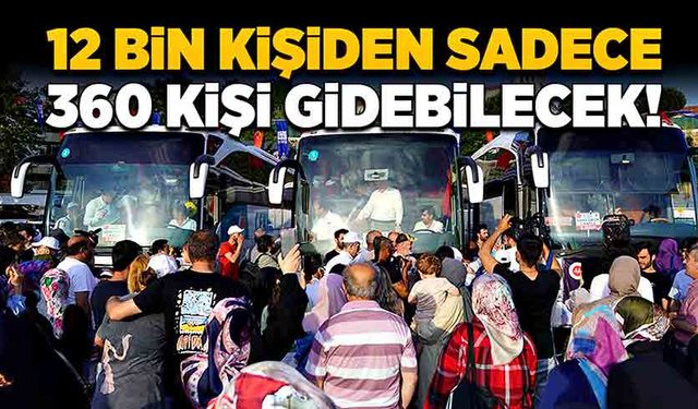 12 bin kişiden sadece 360 kişi gidebilecek!