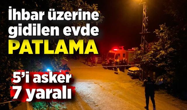 İhbar üzerine gidilen evde patlama: 5’i jandarma personeli 7 yaralı