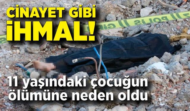 İhmal 11 yaşındaki çocuğun ölümüne neden oldu