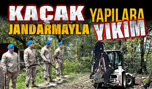 Kaçak yapılara jandarmayla yıkım!