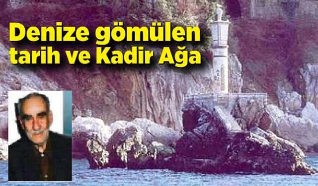 Denize gömülen tarih ve Kadir Ağa