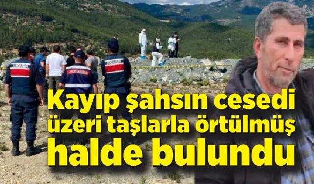 Kayıp şahsın cesedi üzeri taşlarla örtülmüş halde bulundu