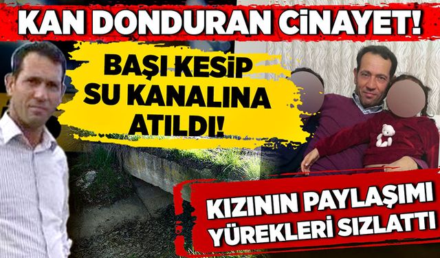 Başı kesilerek su kanalına atıldı! Kızının paylaşımı yürekleri dağladı!