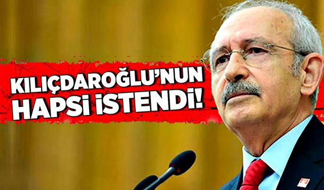 Kemal Kılıçdaroğlu’nun hapsi istendi!