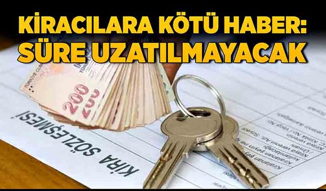 Kiracılara kötü haber: Süre uzatılmayacak