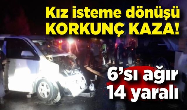 Kız isteme dönüşü feci kaza: 14 yaralı