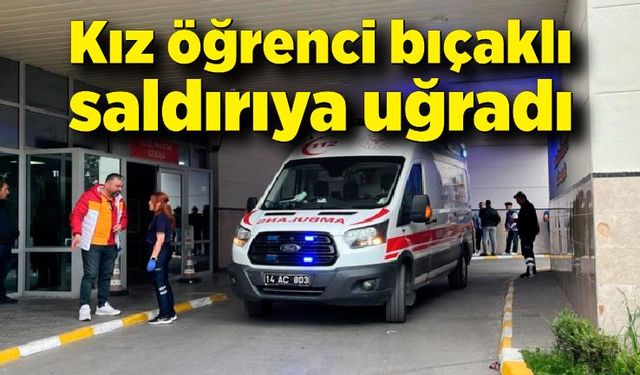 Kız öğrenci bıçaklı saldırıya uğradı