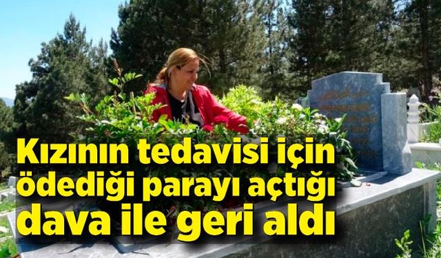 Kızının tedavisi için ödediği parayı açtığı dava ile geri aldı