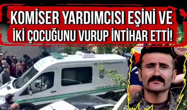 Ankara'da Dehşet: Komiser yardımcısı eşini ve iki çocuğunu vurup intihar etti!