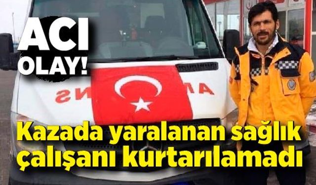 Kazada ağır yaralanan sağlık çalışanı kurtarılamadı