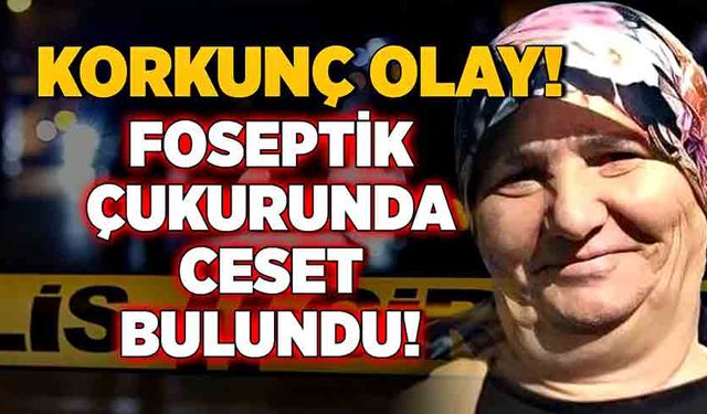 Korkunç olay: Foseptik çukurunda ceset bulundu!