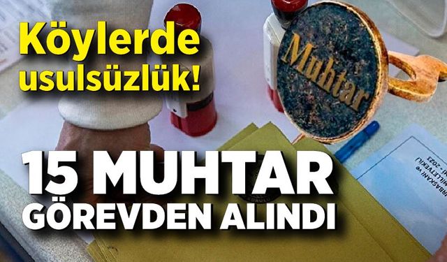 Köylerde usulsüzlük! Muhtarlar görevlerinden alındı