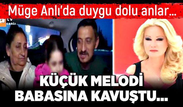 Müge Anlı’da duygu dolu anlar…  Küçük Melodi babasına kavuştu…