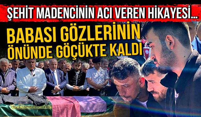 Şehit madencinin acı veren hikayesi… Babası gözlerinin önünde göçükte kaldı