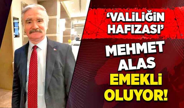 'Valiliğin hafızası' Mehmet Alas emekli oluyor!