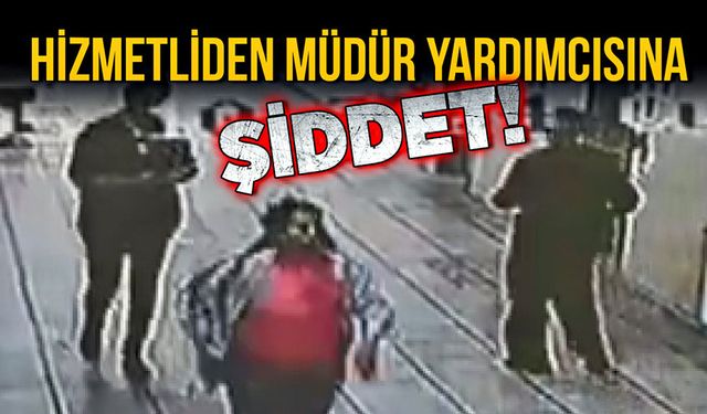 Hizmetliden müdür yardımcısına şiddet