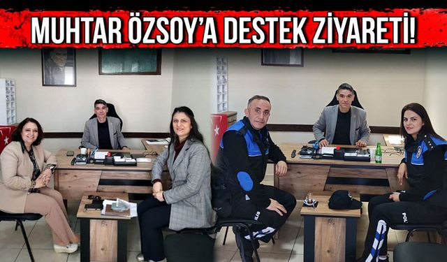 Muhtar Özsoy'a hayırlı olsun ve destek ziyareti!