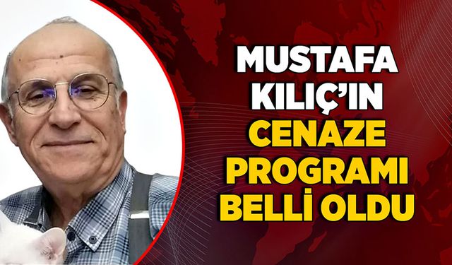 Mustafa Kılıç’ın cenaze programı belli oldu