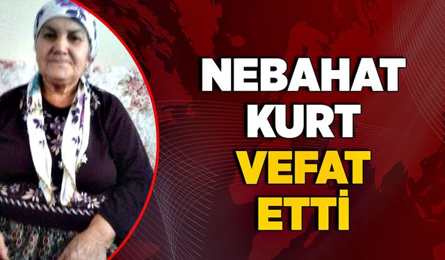 Nebahat Kurt vefat etti