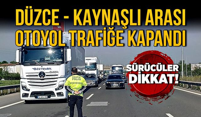 Sürücüler dikkat! Düzce Kaynaşlı arası otoyol trafiğe kapandı