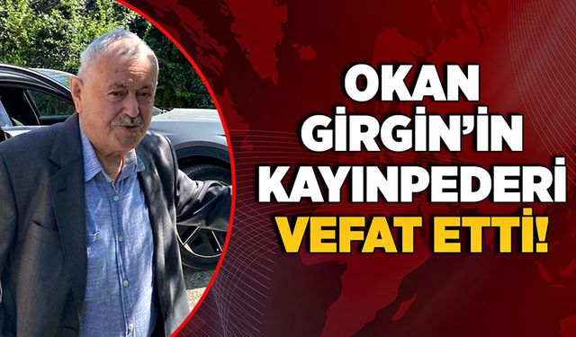 Okan Girgin’in kayınpederi vefat etti!