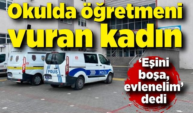 Okulda öğretmeni vuranı kadın; "Eşini boşa, evlenelim" dedi