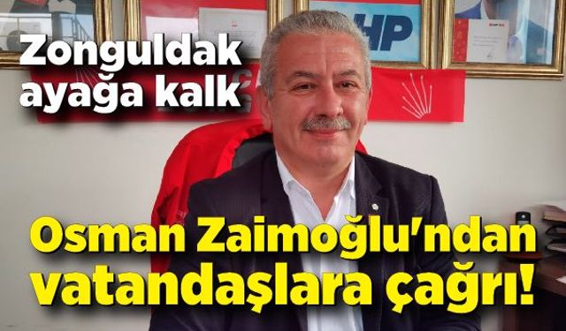 Osman Zaimoğlu'ndan vatandaşlara çağrı; "Haydi Zonguldak ayağa kalk"