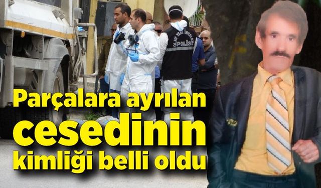 Parçalara ayrılan erkek cesedinin kimliği belli oldu