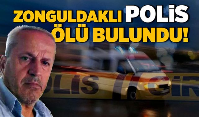 Zonguldaklı polis ölü bulundu!