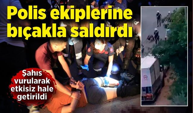 Polise bıçakla saldırdı! Şahıs vurularak etkisiz hale getirildi