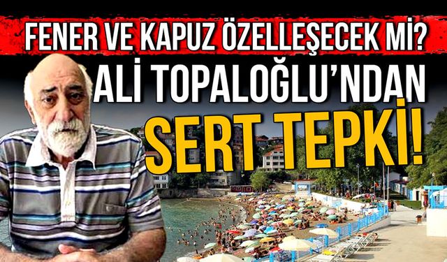 Fener ve Kapuz özelleşecek mi? Ali Topaloğlu’ndan sert tepki!