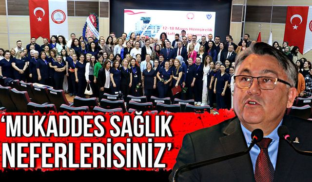 “Hastaların kalbine dokunan mukaddes sağlık neferlerisiniz”