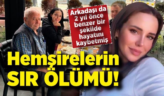 Hemşirelerin sır ölümü! Arkadaşı da 2 yıl önce benzer bir şekilde hayatını kaybetmiş