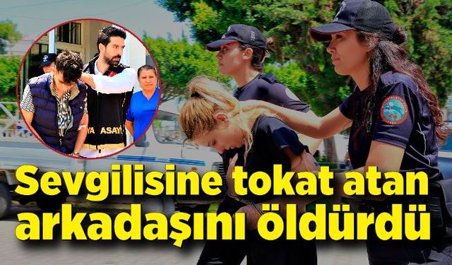 Sevgilisine tokat atan arkadaşını öldürdü, "Ona tokat atıp silahı doğrultunca dayanamadım" dedi