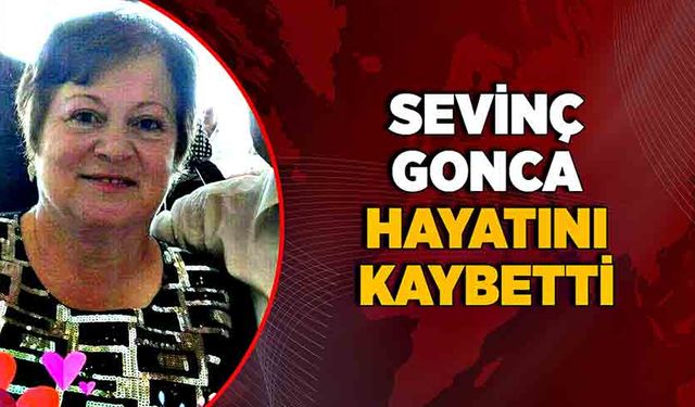 Sevinç Gonca hayatını kaybetti