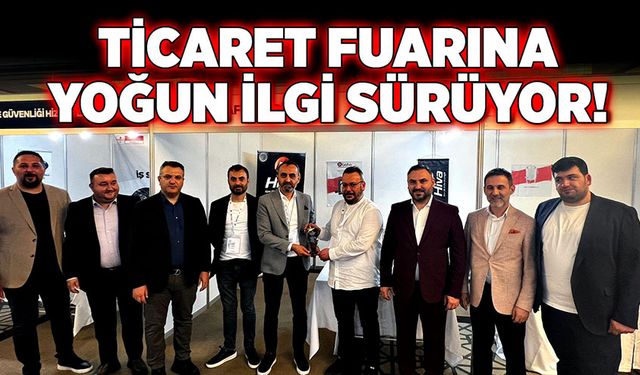 Ticaret Fuarına yoğun ilgi sürüyor!