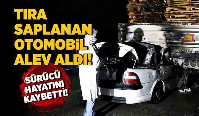 Tıra saplanan otomobil alev aldı! Sürücü hayatını kaybetti!