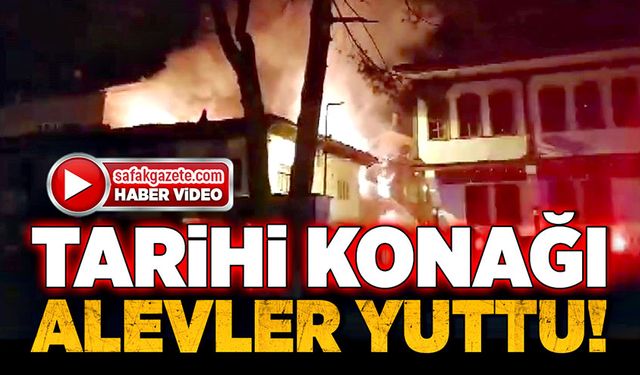 Tarihi konağı alevler yuttu!