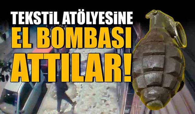 Tekstil atölyesine el bombası attılar!