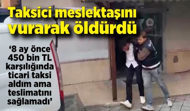 Taksici meslektaşını vurarak öldürdü