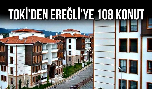 TOKİ’den Ereğli’ye 108 konut