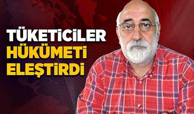 Tüketiciler hükümeti eleştirdi