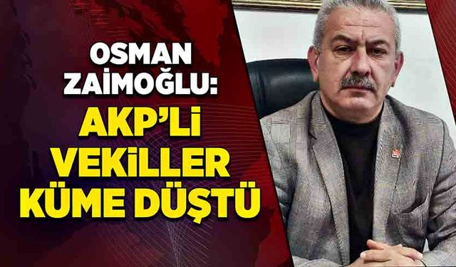 Zaimoğlu: AKP’li vekiller küme düştü