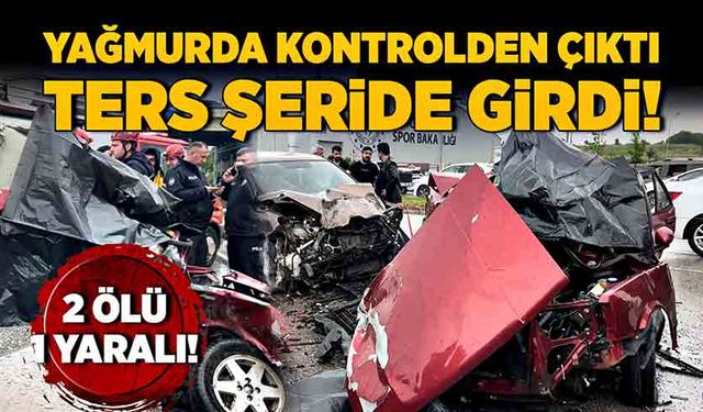 Yağmurda kontrolden çıktı, ters şeride girdi! 2 ölü 1 yaralı!