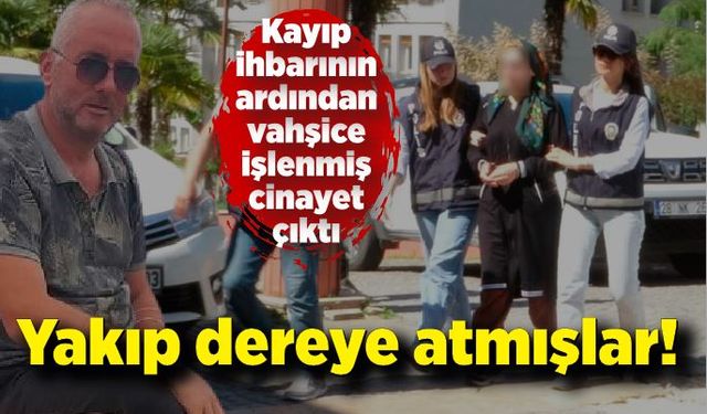 Kayıp ihbarının ardından vahşice işlenmiş cinayet çıktı