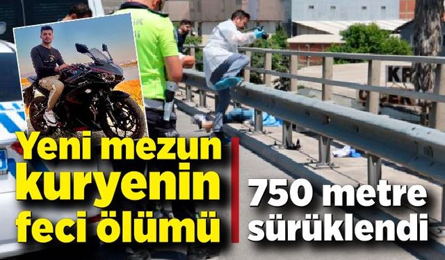 Yeni mezun kuryenin feci ölümü; 750 metre süreklendi