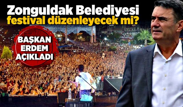 Zonguldak Belediyesi festival düzenleyecek mi? Başkan Erdem açıkladı