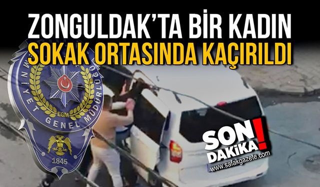 Zonguldak’ta bir kadın sokak ortasında kaçırıldı