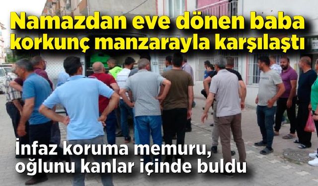 Eve gelen baba oğlunu kanlar içinde buldu