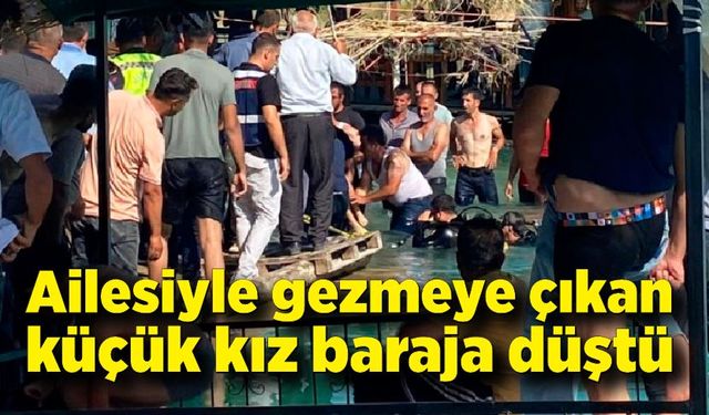 Ailesiyle gezmeye çıkan küçük kız baraja düştü